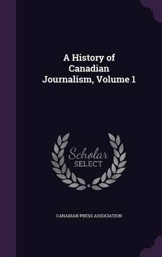 Cover image for A History of Canadian Journalism, Volume 1