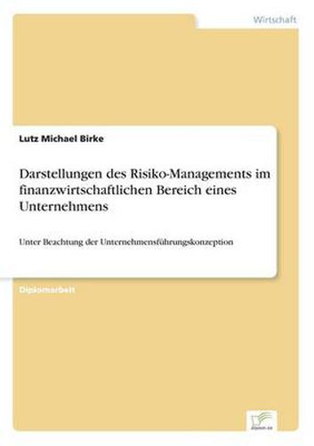 Cover image for Darstellungen des Risiko-Managements im finanzwirtschaftlichen Bereich eines Unternehmens: Unter Beachtung der Unternehmensfuhrungskonzeption
