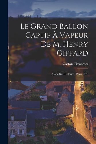 Cover image for Le Grand Ballon Captif A Vapeur De M. Henry Giffard