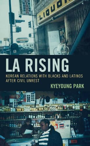 Cover image for LA Rising: Korean Relations with Blacks and Latinos after Civil Unrest