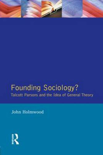 Cover image for Founding Sociology?: Talcott Parsons and the Idea of General Theory