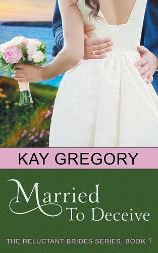 Cover image for Married To Deceive (The Reluctant Brides Series, Book 1)