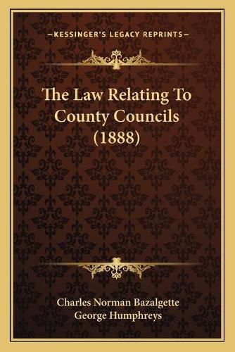 Cover image for The Law Relating to County Councils (1888)