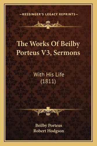 Cover image for The Works of Beilby Porteus V3, Sermons: With His Life (1811)