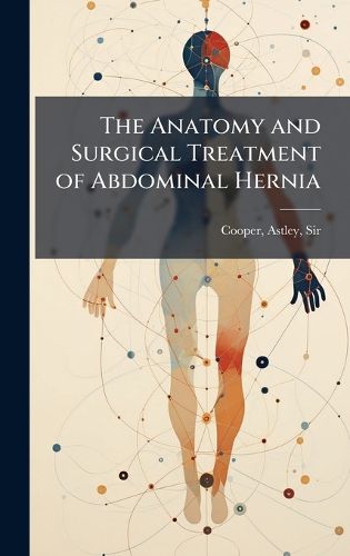 Cover image for The Anatomy and Surgical Treatment of Abdominal Hernia