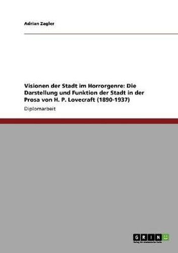 Cover image for Visionen der Stadt im Horrorgenre: Die Darstellung und Funktion der Stadt in der Prosa von H. P. Lovecraft (1890-1937)