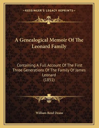 A Genealogical Memoir of the Leonard Family: Containing a Full Account of the First Three Generations of the Family of James Leonard (1851)