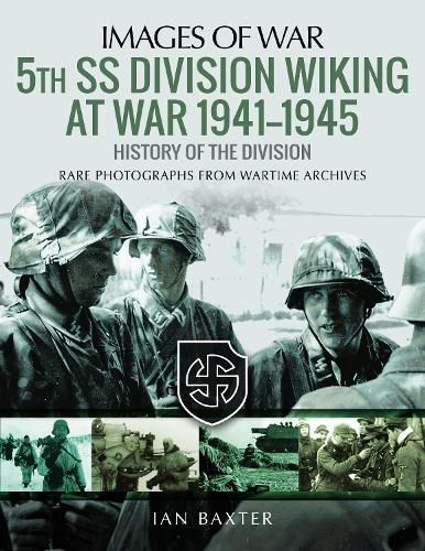 5th SS Division Wiking at War 1941-1945: History of the Division: Rare Photographs from Wartime Archives