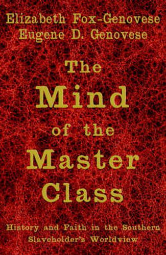 The Mind of the Master Class: History and Faith in the Southern Slaveholders' Worldview