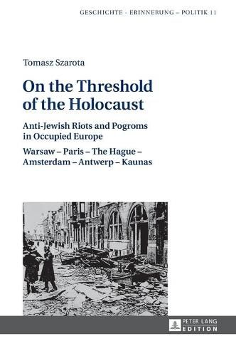 Cover image for On the Threshold of the Holocaust: Anti-Jewish Riots and Pogroms in Occupied Europe: Warsaw - Paris - The Hague - Amsterdam - Antwerp - Kaunas