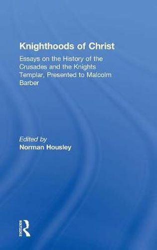 Cover image for Knighthoods of Christ: Essays on the History of the Crusades and the Knights Templar, Presented to Malcolm Barber