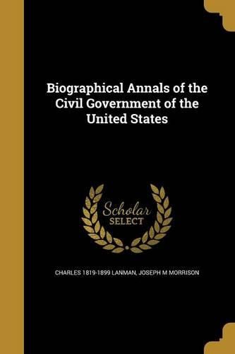 Cover image for Biographical Annals of the Civil Government of the United States