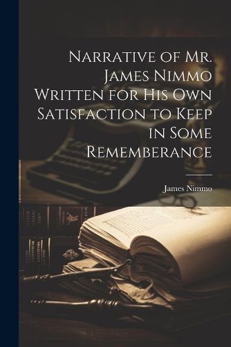 Cover image for Narrative of Mr. James Nimmo Written for His Own Satisfaction to Keep in Some Rememberance