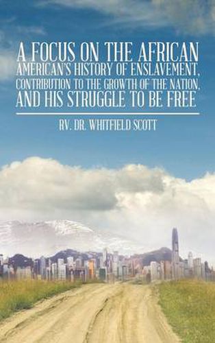 Cover image for A Focus on the African American's History of Enslavement, Contribution to the Growth of the Nation, and His Struggle to Be Free