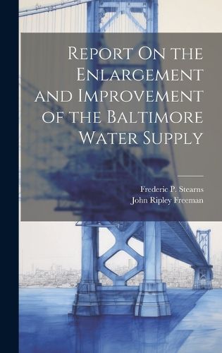 Cover image for Report On the Enlargement and Improvement of the Baltimore Water Supply