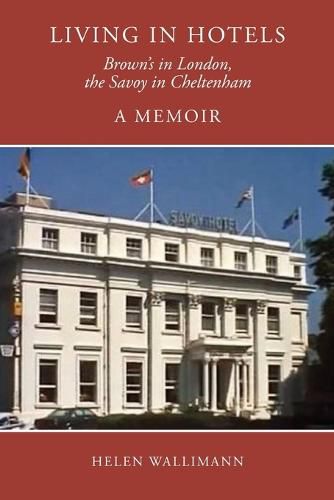 Cover image for Living in Hotels: Brown's in London, the Savoy in Cheltenham, a Memoir