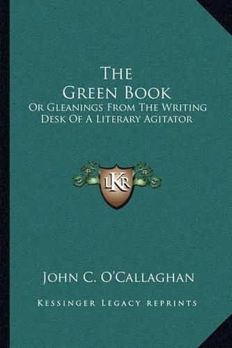 The Green Book: Or Gleanings from the Writing Desk of a Literary Agitator