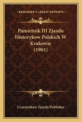 Cover image for Pamietnik III Zjazdu Historykow Polskich W Krakowie (1901)