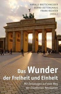 Cover image for Das Wunder Der Freiheit Und Einheit: Mit Zeitzeugen Auf Dem Weg Der Friedlichen Revolution