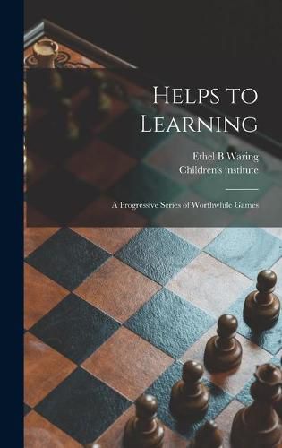 Cover image for Helps to Learning: a Progressive Series of Worthwhile Games