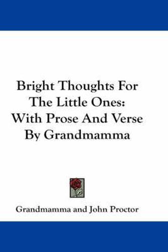 Cover image for Bright Thoughts for the Little Ones: With Prose and Verse by Grandmamma