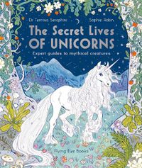 Cover image for The Secret Lives of Unicorns: Expert Guides to Mythical Creatures