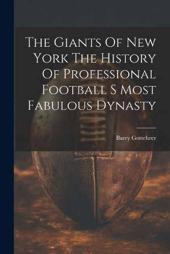 Cover image for The Giants Of New York The History Of Professional Football S Most Fabulous Dynasty