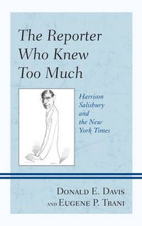 Cover image for The Reporter Who Knew Too Much: Harrison Salisbury and the New York Times