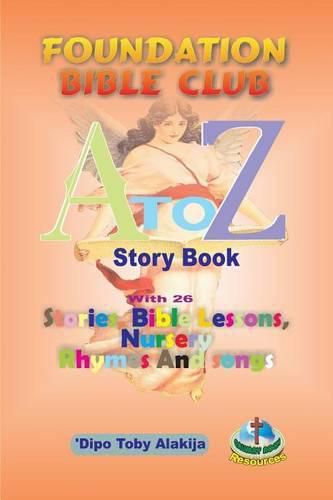Cover image for Foundation Bilble Club A-Z Story Book: A Collection Of Stories, Bible Lessons, Nursery Rhymes And Songs