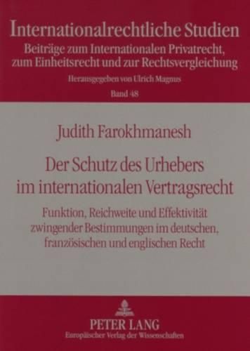 Cover image for Der Schutz Des Urhebers Im Internationalen Vertragsrecht: Funktion, Reichweite Und Effektivitaet Zwingender Bestimmungen Im Deutschen, Franzoesischen Und Englischen Recht