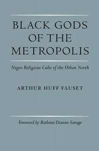 Cover image for Black Gods of the Metropolis: Negro Religious Cults of the Urban North