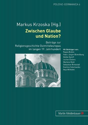 Cover image for Zwischen Glaube Und Nation?: Beitraege Zur Religionsgeschichte Ostmitteleuropas Im Langen 19. Jahrhundert