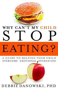 Cover image for Why Can't My Child Stop Eating?: A Guide to Helping Your Child Overcome Emotional Overeating