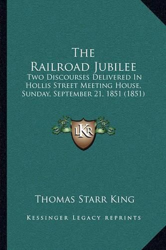 The Railroad Jubilee: Two Discourses Delivered in Hollis Street Meeting House, Sunday, September 21, 1851 (1851)