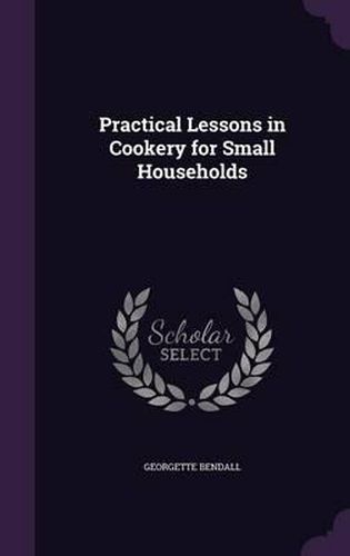 Cover image for Practical Lessons in Cookery for Small Households