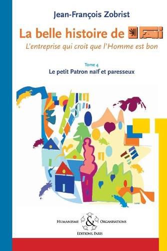 La belle histoire de Favi: l'entreprise qui croit que l'homme est bon Tome 4 Le petit patron na?f et paresseux