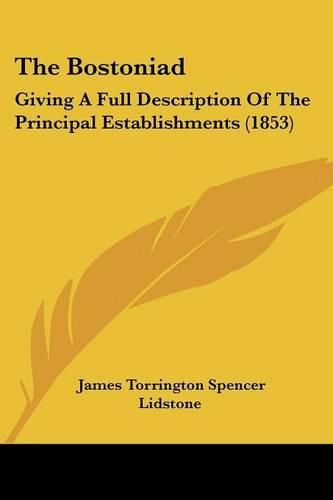 Cover image for The Bostoniad: Giving a Full Description of the Principal Establishments (1853)