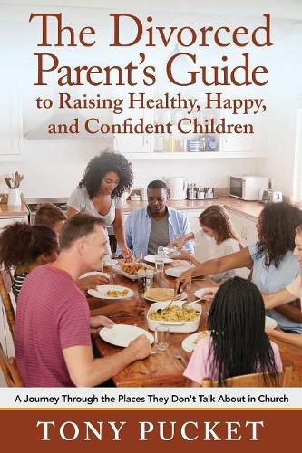 Cover image for The Divorced Parent's Guide to Raising Healthy, Happy & Confident Children: A Journey Through the Places They Don't Talk About in Church
