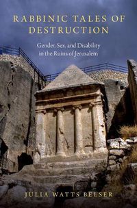 Cover image for Rabbinic Tales of Destruction: Gender, Sex, and Disability in the Ruins of Jerusalem