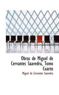Cover image for Obras de Miguel de Cervantes Saavedra, Tomo Cuarto