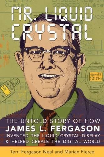 Cover image for Mr. Liquid Crystal: The Untold Story of How James L. Fergason Invented the Liquid Crystal Display & Helped Create the Digital World