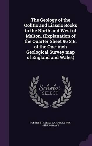 Cover image for The Geology of the Oolitic and Liassic Rocks to the North and West of Malton. (Explanation of the Quarter Sheet 96 S.E. of the One-Inch Geological Survey Map of England and Wales)