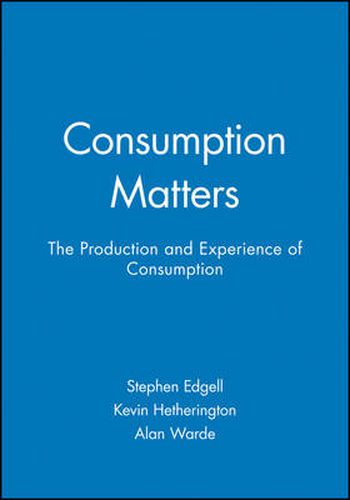 Cover image for Consumption Matters: The Production and Experience of Consumption