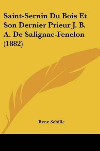 Cover image for Saint-Sernin Du Bois Et Son Dernier Prieur J. B. A. de Salignac-Fenelon (1882)