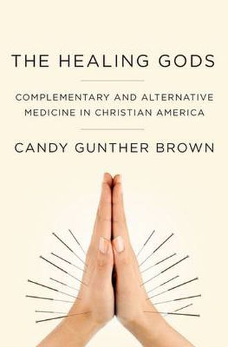 Cover image for The Healing Gods: Complementary and Alternative Medicine in Christian America