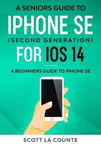 Cover image for A Seniors Guide To iPhone SE (Second Generation) For iOS 14: A Beginners Guide To iPhone SE