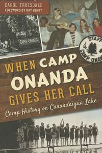 Cover image for When Camp Onanda Gives Her Call: Camp History on Canandaigua Lake