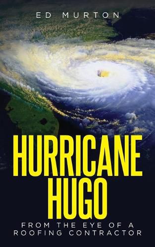 Cover image for Hurricane Hugo: From the eye of a roofing contractor