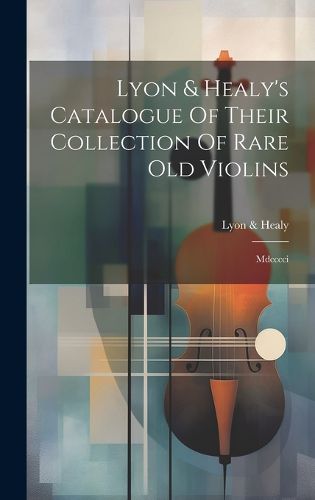 Lyon & Healy's Catalogue Of Their Collection Of Rare Old Violins