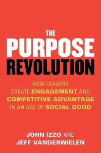 Cover image for Purpose Revolution: How Leaders Create Engagement and Competitive Advantage in an Age of Social Good